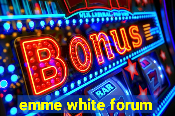 emme white forum