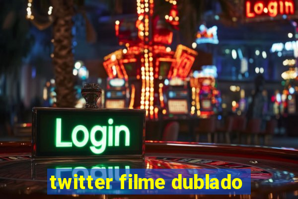 twitter filme dublado