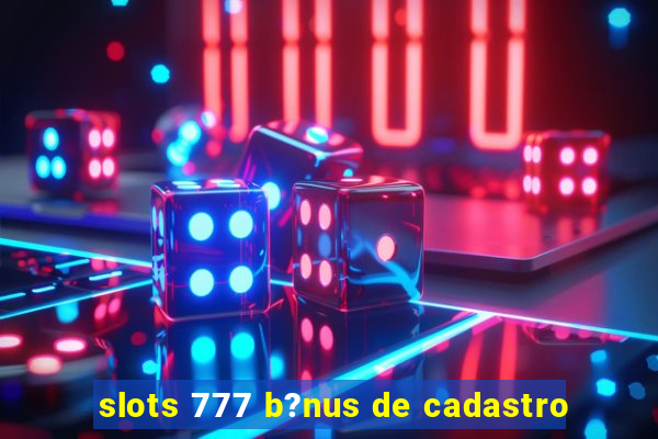 slots 777 b?nus de cadastro