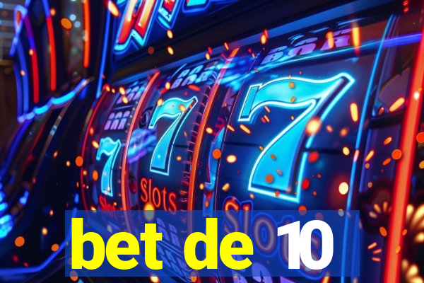 bet de 10