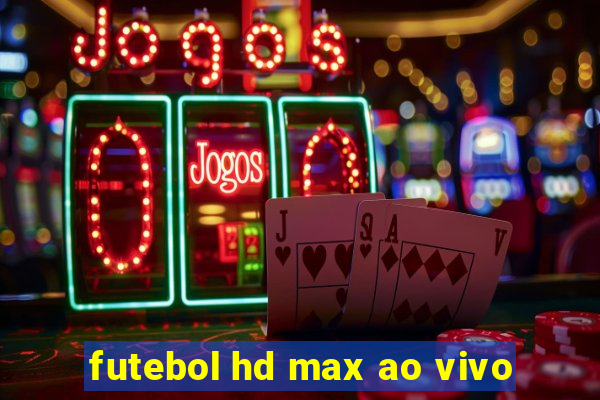 futebol hd max ao vivo