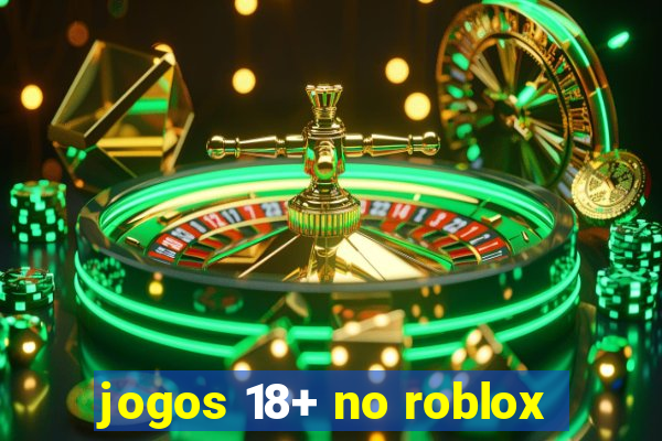 jogos 18+ no roblox