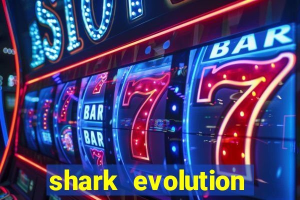 shark evolution dinheiro infinito