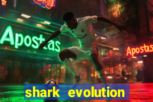 shark evolution dinheiro infinito