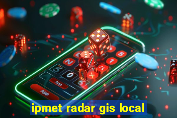 ipmet radar gis local