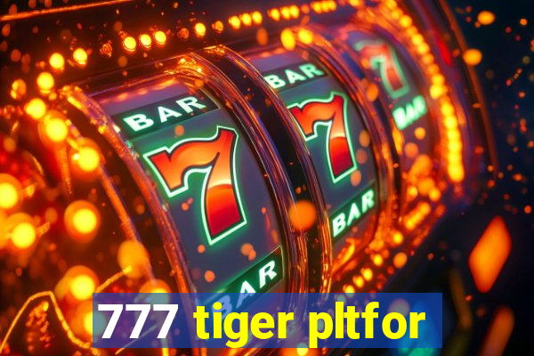 777 tiger pltfor