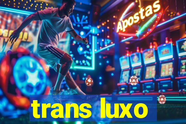 trans luxo