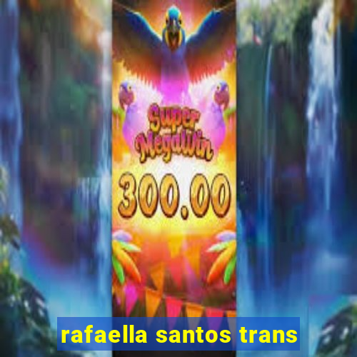 rafaella santos trans