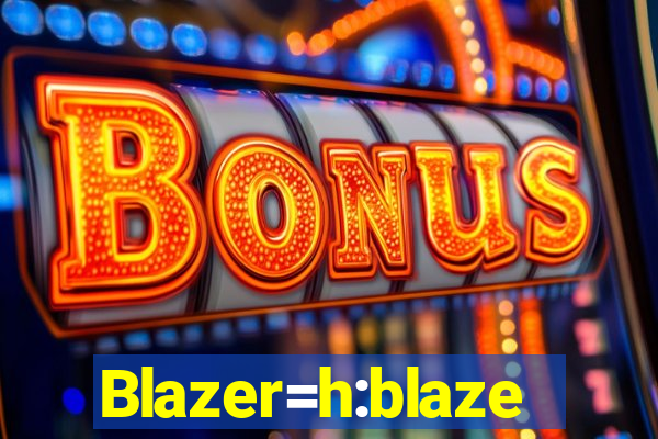 Blazer=h:blaze