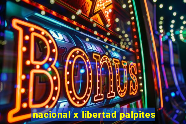 nacional x libertad palpites