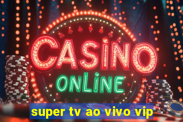 super tv ao vivo vip