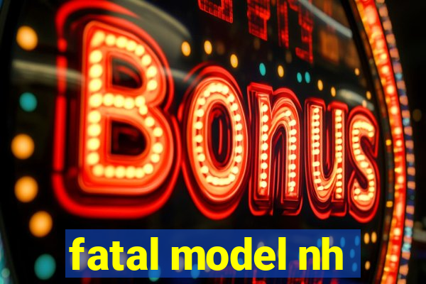 fatal model nh