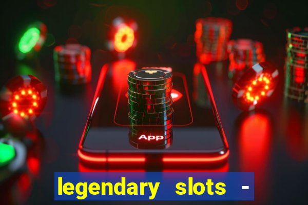 legendary slots - casino games