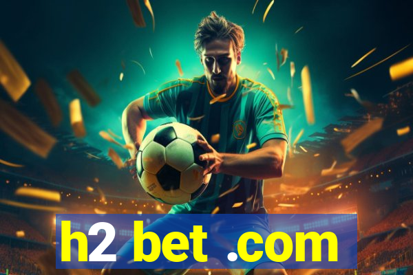 h2 bet .com