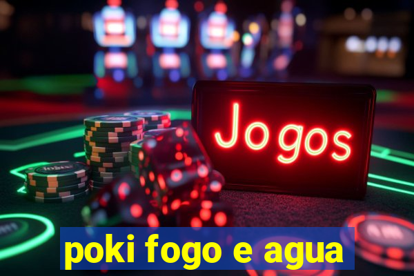 poki fogo e agua