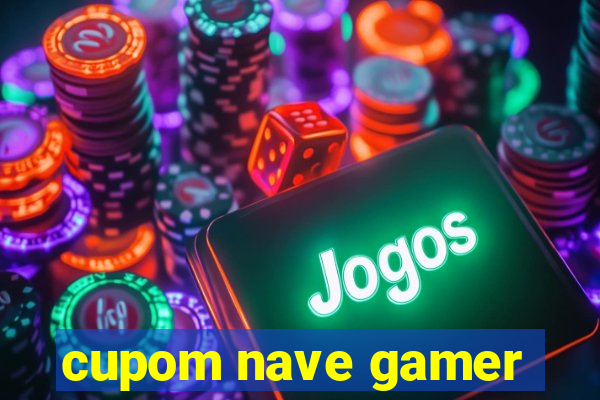 cupom nave gamer