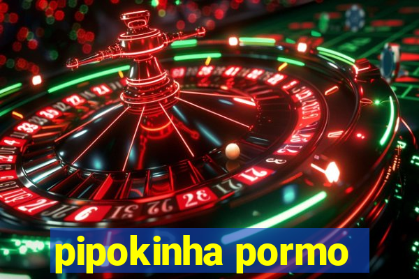 pipokinha pormo