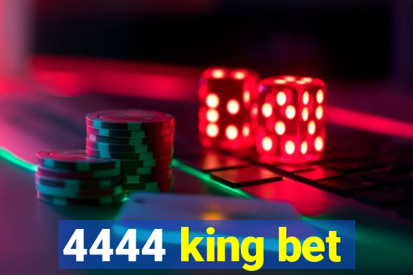 4444 king bet