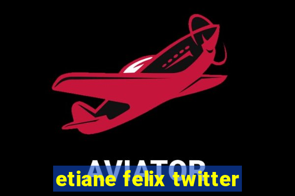 etiane felix twitter