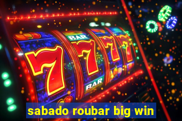 sabado roubar big win