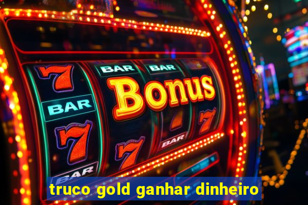 truco gold ganhar dinheiro