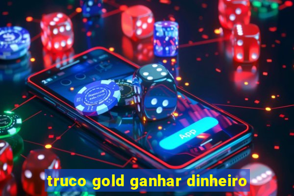 truco gold ganhar dinheiro