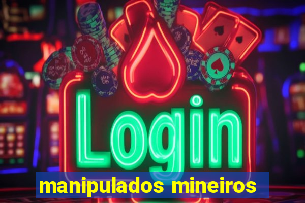 manipulados mineiros