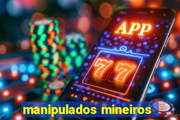 manipulados mineiros