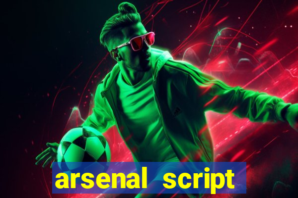 arsenal script pastebin 2022