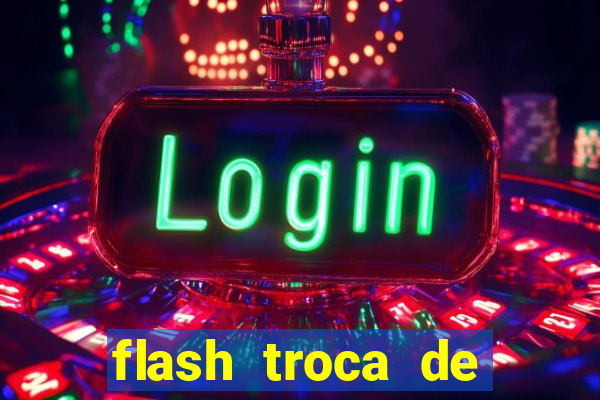 flash troca de corpo parte 2