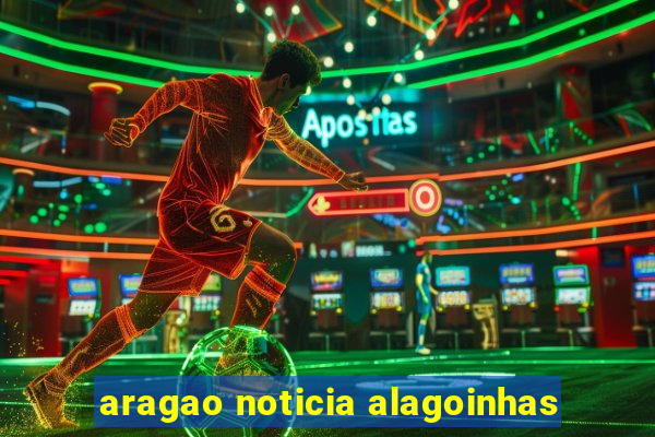 aragao noticia alagoinhas