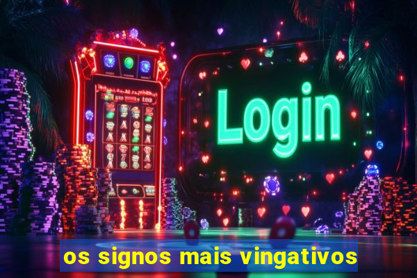 os signos mais vingativos