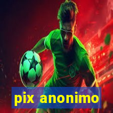 pix anonimo