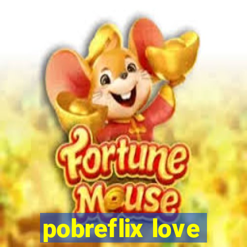 pobreflix love