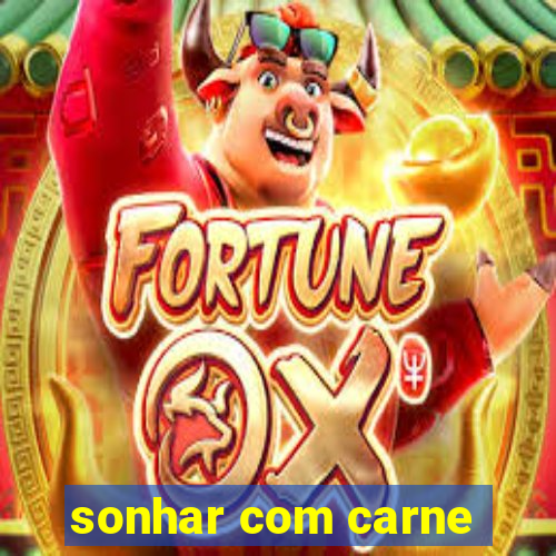 sonhar com carne