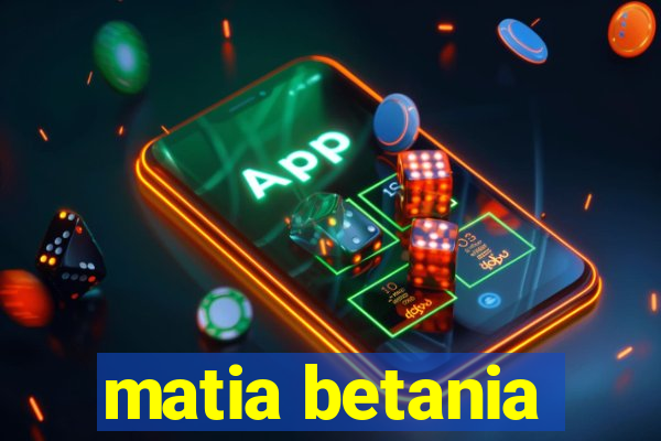 matia betania