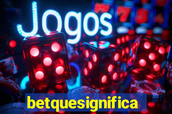 betquesignifica