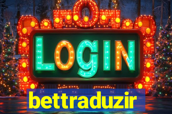 bettraduzir