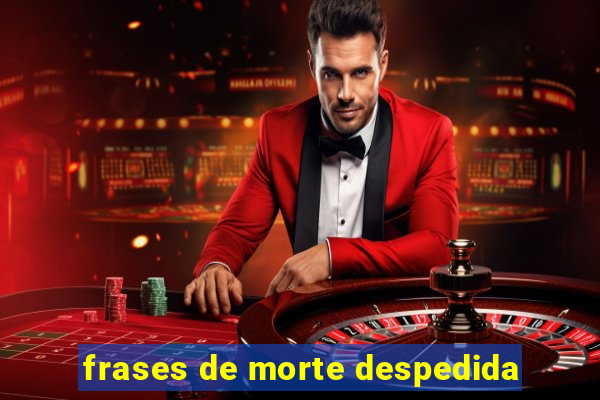 frases de morte despedida