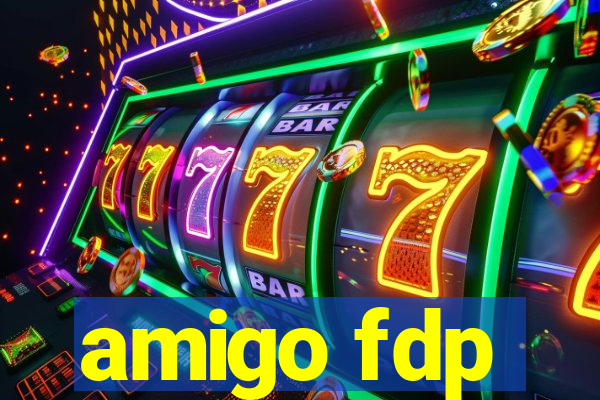 amigo fdp