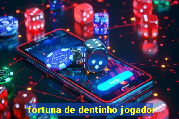 fortuna de dentinho jogador