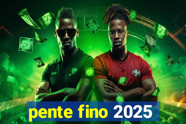 pente fino 2025