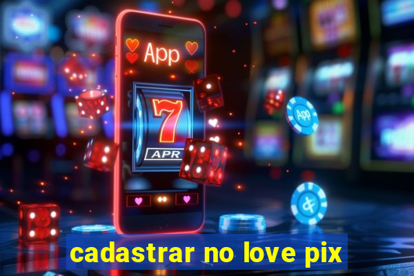 cadastrar no love pix