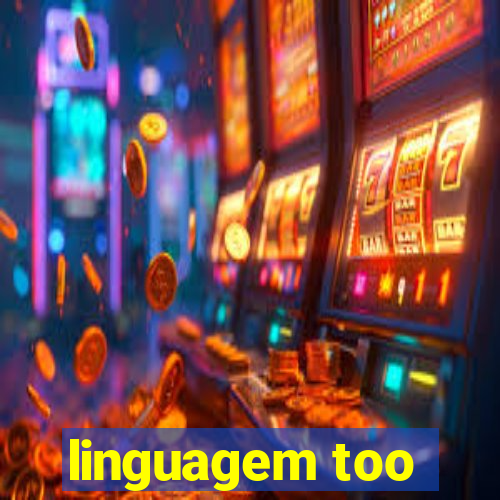 linguagem too