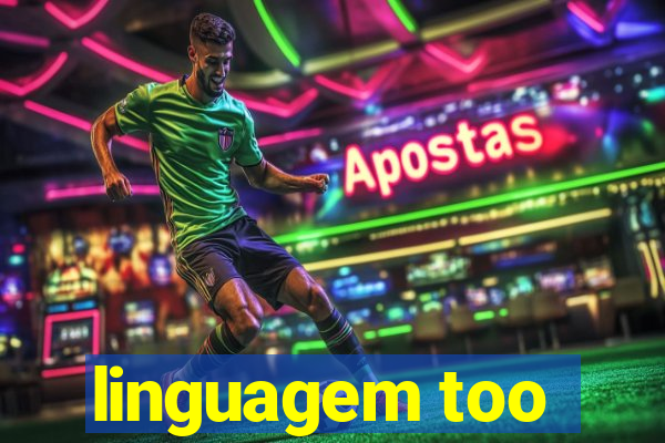 linguagem too