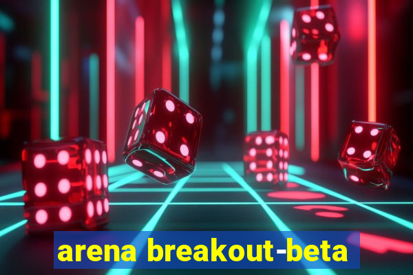 arena breakout-beta