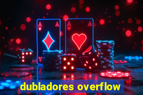 dubladores overflow