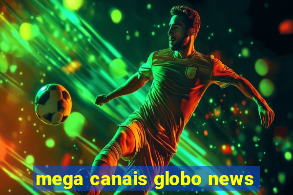 mega canais globo news