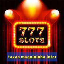 taxas maquininha inter