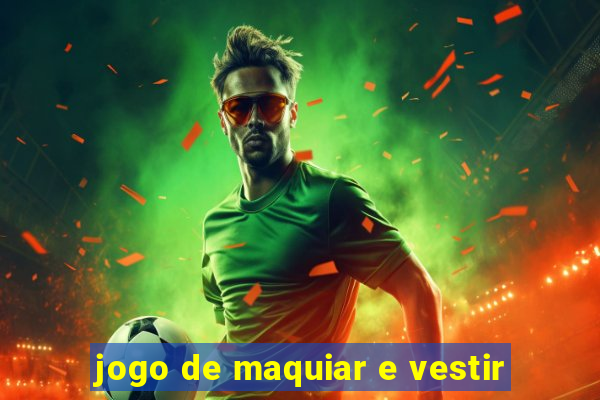 jogo de maquiar e vestir